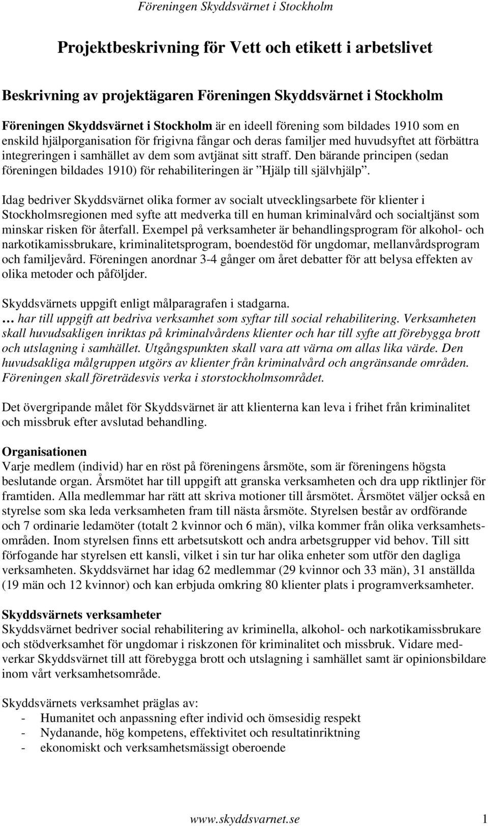 Den bärande principen (sedan föreningen bildades 1910) för rehabiliteringen är Hjälp till självhjälp.