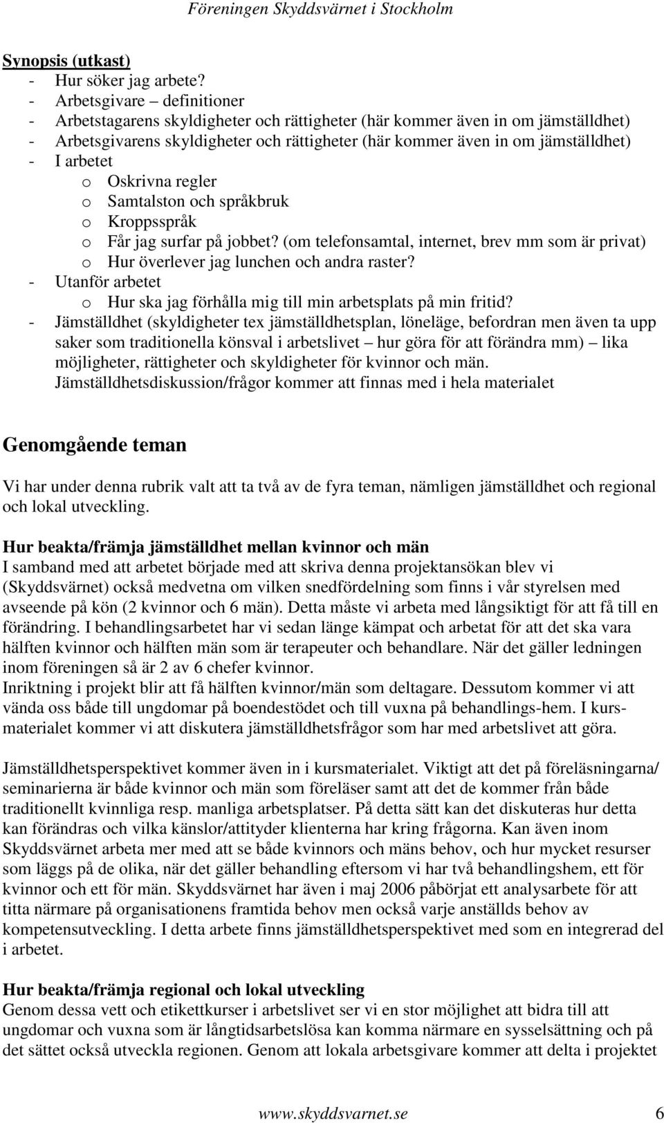 arbetet o Oskrivna regler o Samtalston och språkbruk o Kroppsspråk o Får jag surfar på jobbet? (om telefonsamtal, internet, brev mm som är privat) o Hur överlever jag lunchen och andra raster?