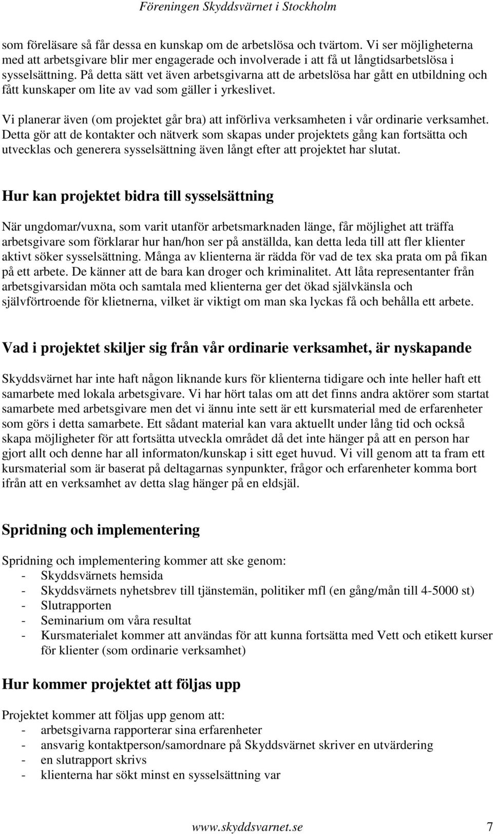 Vi planerar även (om projektet går bra) att införliva verksamheten i vår ordinarie verksamhet.