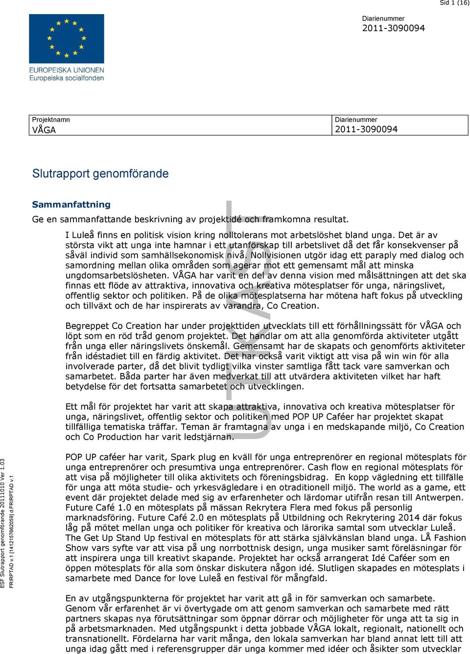 Det är av största vikt att unga inte hamnar i ett utanförskap till arbetslivet då det får konsekvenser på såväl individ som samhällsekonomisk nivå.