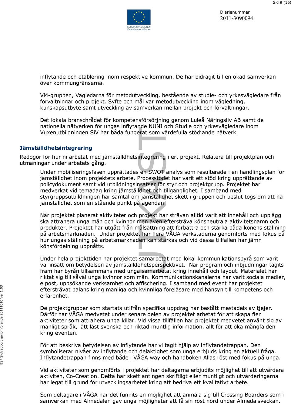 Syfte och mål var metodutveckling inom vägledning, kunskapsutbyte samt utveckling av samverkan mellan projekt och förvaltningar.