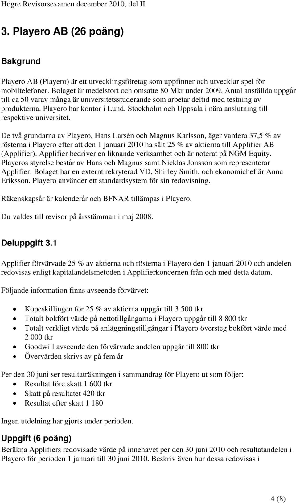 Playero har kontor i Lund, Stockholm och Uppsala i nära anslutning till respektive universitet.