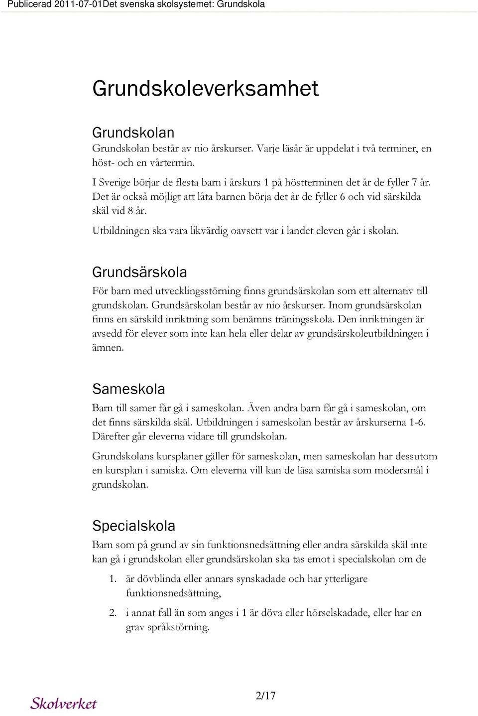 Utbildningen ska vara likvärdig oavsett var i landet eleven går i skolan. Grundsärskola För barn med utvecklingsstörning finns grundsärskolan som ett alternativ till grundskolan.