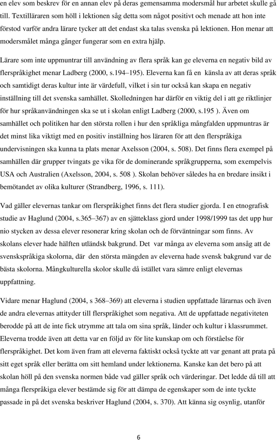 Hon menar att modersmålet många gånger fungerar som en extra hjälp. Lärare som inte uppmuntrar till användning av flera språk kan ge eleverna en negativ bild av flerspråkighet menar Ladberg (2000, s.