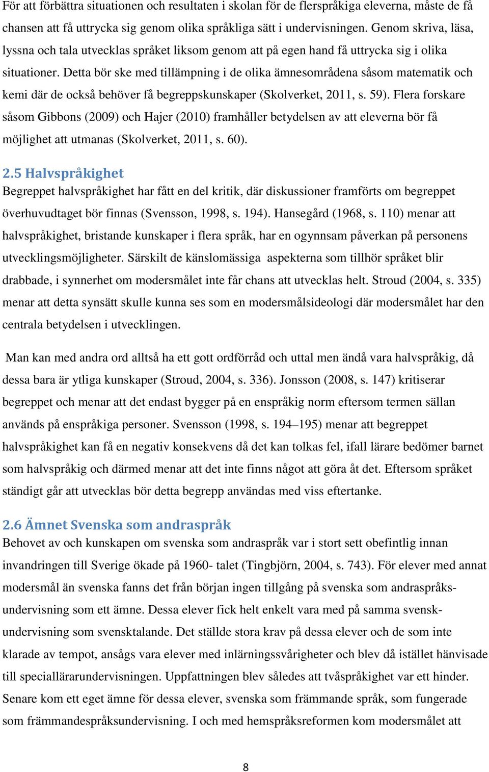 Detta bör ske med tillämpning i de olika ämnesområdena såsom matematik och kemi där de också behöver få begreppskunskaper (Skolverket, 2011, s. 59).