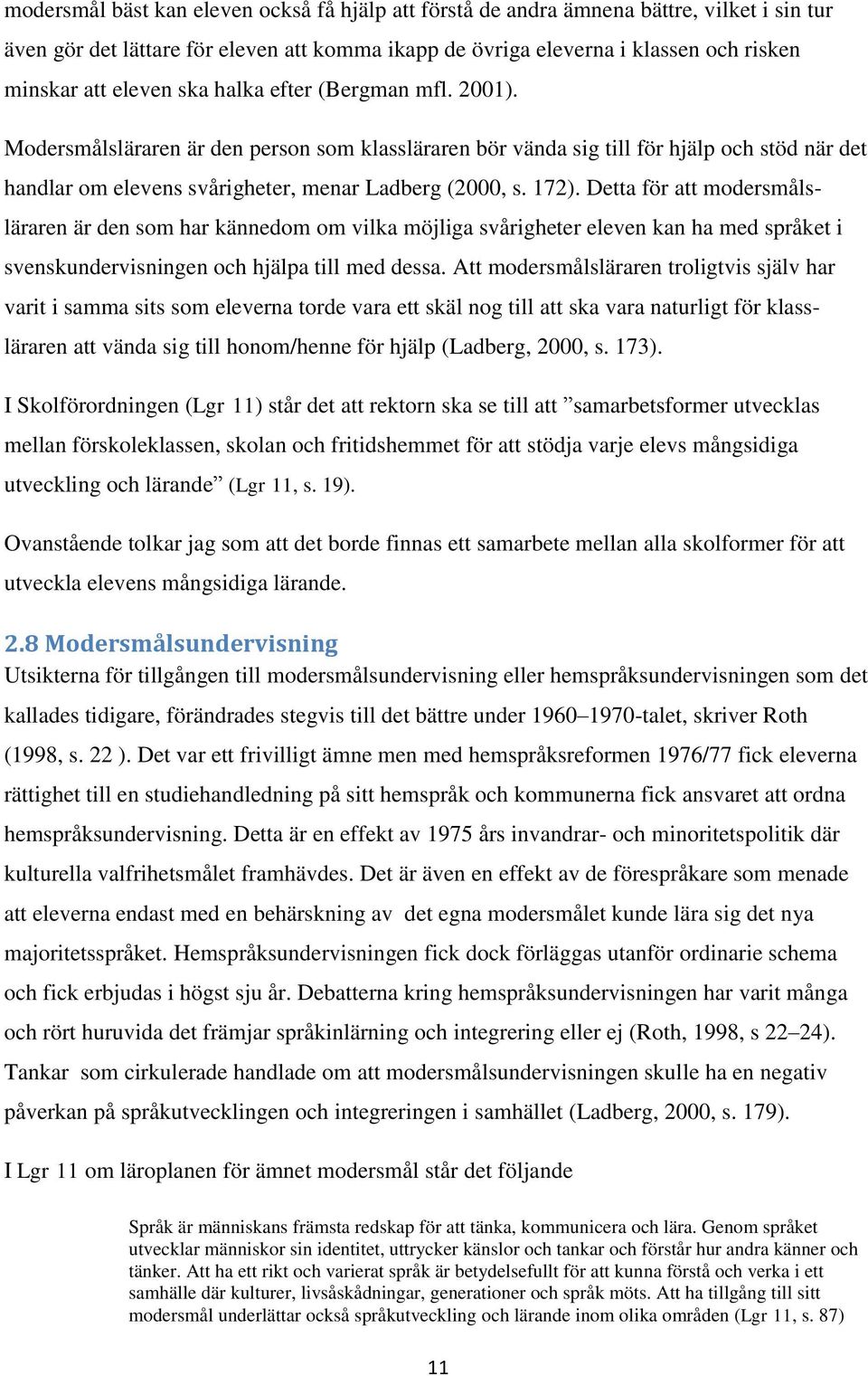 Detta för att modersmålsläraren är den som har kännedom om vilka möjliga svårigheter eleven kan ha med språket i svenskundervisningen och hjälpa till med dessa.