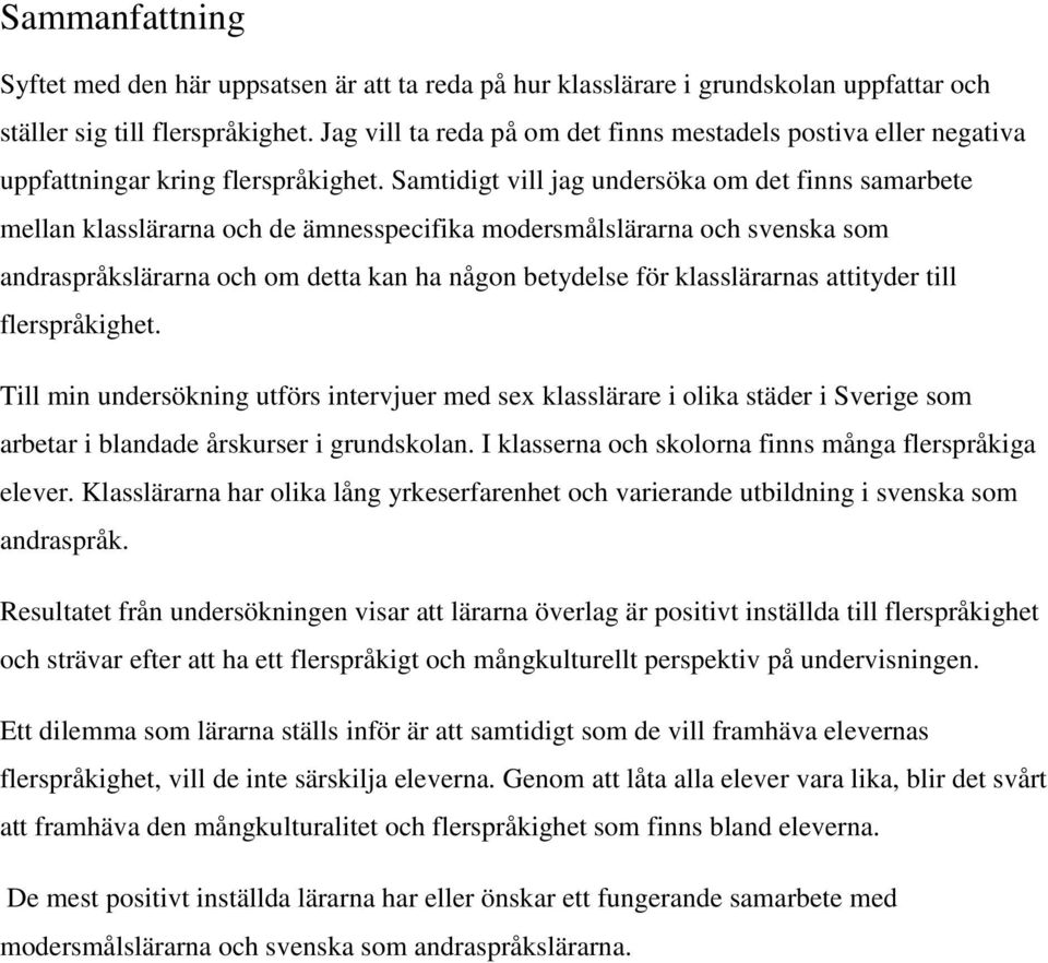 Samtidigt vill jag undersöka om det finns samarbete mellan klasslärarna och de ämnesspecifika modersmålslärarna och svenska som andraspråkslärarna och om detta kan ha någon betydelse för