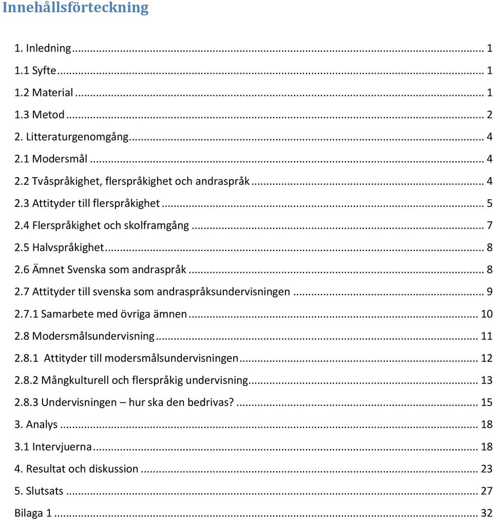 .. 9 2.7.1 Samarbete med övriga ämnen... 10 2.8 Modersmålsundervisning... 11 2.8.1 Attityder till modersmålsundervisningen... 12 2.8.2 Mångkulturell och flerspråkig undervisning.