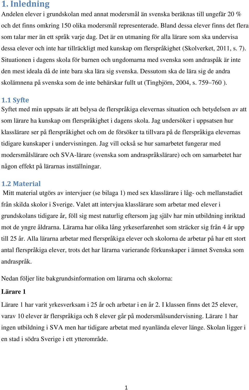 Det är en utmaning för alla lärare som ska undervisa dessa elever och inte har tillräckligt med kunskap om flerspråkighet (Skolverket, 2011, s. 7).