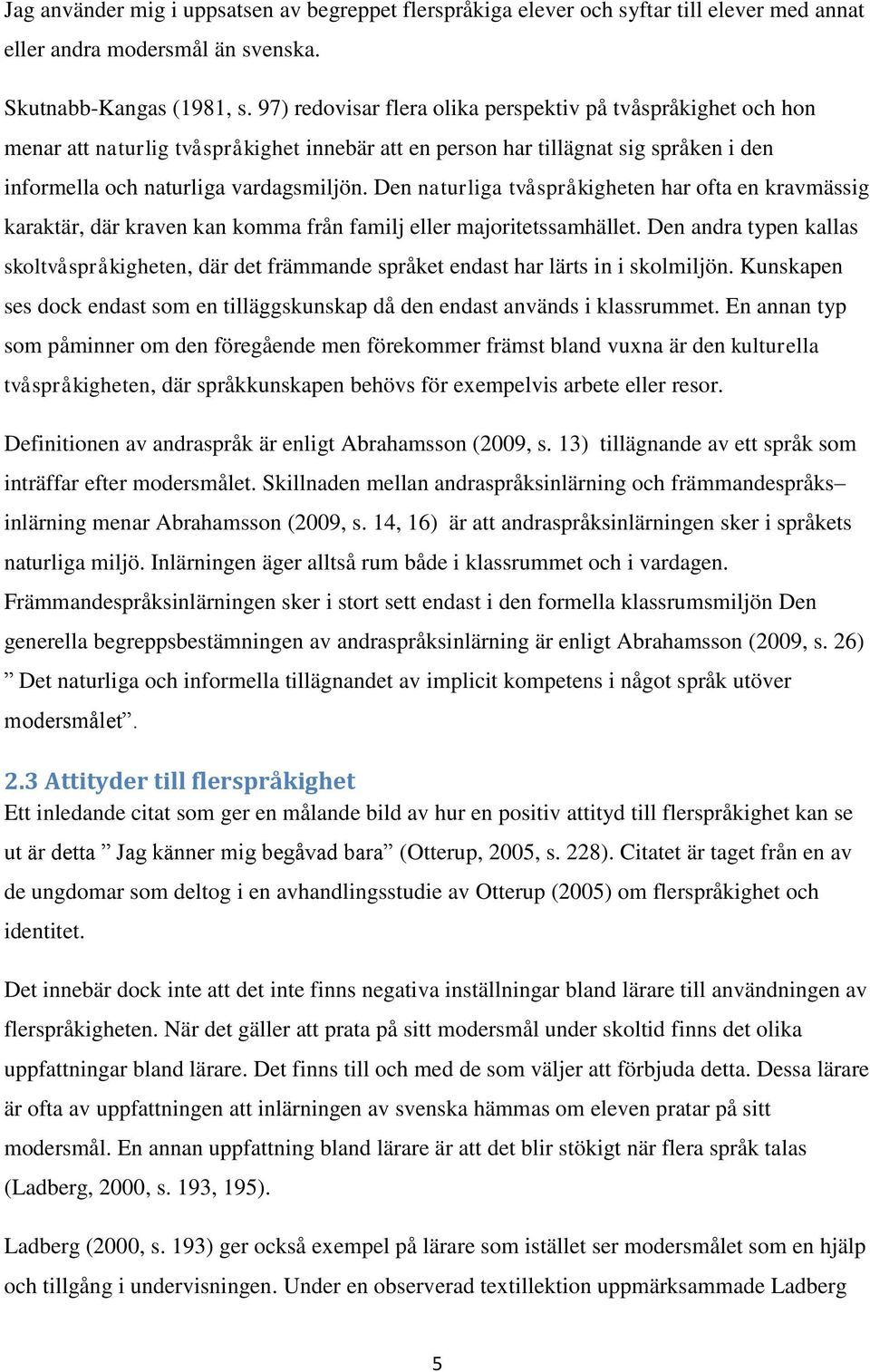 Den naturliga tvåspråkigheten har ofta en kravmässig karaktär, där kraven kan komma från familj eller majoritetssamhället.