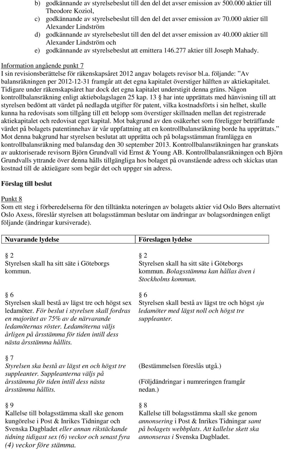 277 aktier till Joseph Mahady. Information angående punkt 7 I sin revisionsberättelse för räkenskapsåret 2012 angav bolagets revisor bl.a. följande: Av balansräkningen per 2012-12-31 framgår att det egna kapitalet överstiger hälften av aktiekapitalet.