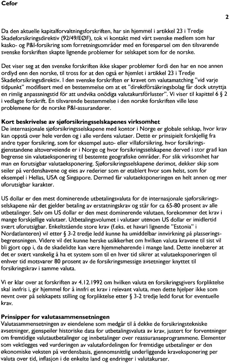 Det viser seg at den svenske forskriften ikke skaper problemer fordi den har en noe annen ordlyd enn den norske, til tross for at den også er hjemlet i artikkel 23 i Tredje Skadeforsikringsdirektiv.