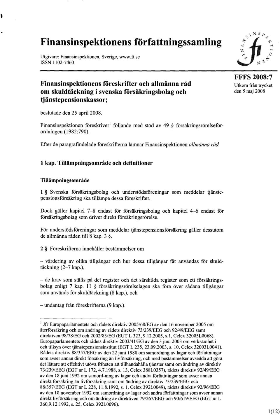 25 april 2008. Finansinspektionen föreskriver` följande med stdd av 49 försåkringsrdrelsefdrordningen (1982:790). Efter de paragrafindelade föreskriftema lämnar Finansinspektionen allmånna råd. 1 kap.