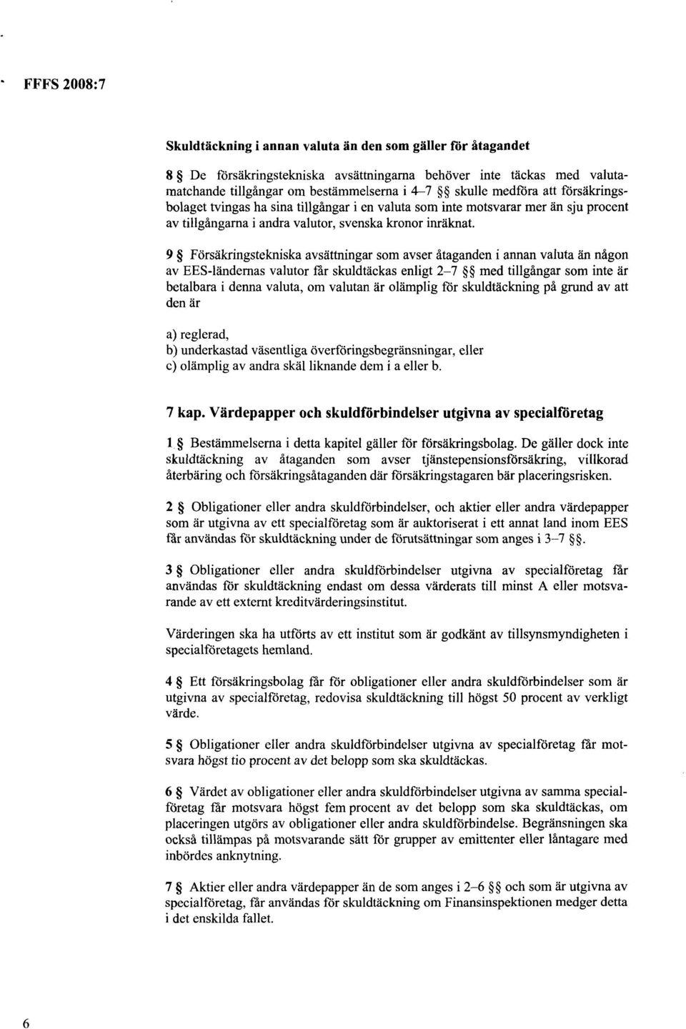 9 Försåkringstekniska avsåttningar som avser åtaganden i annan valuta ån någon av EES-låndernas valutor far skuldtåckas enligt 2-7 med tillgångar som inte år betalbara i denna valuta, om valutan år