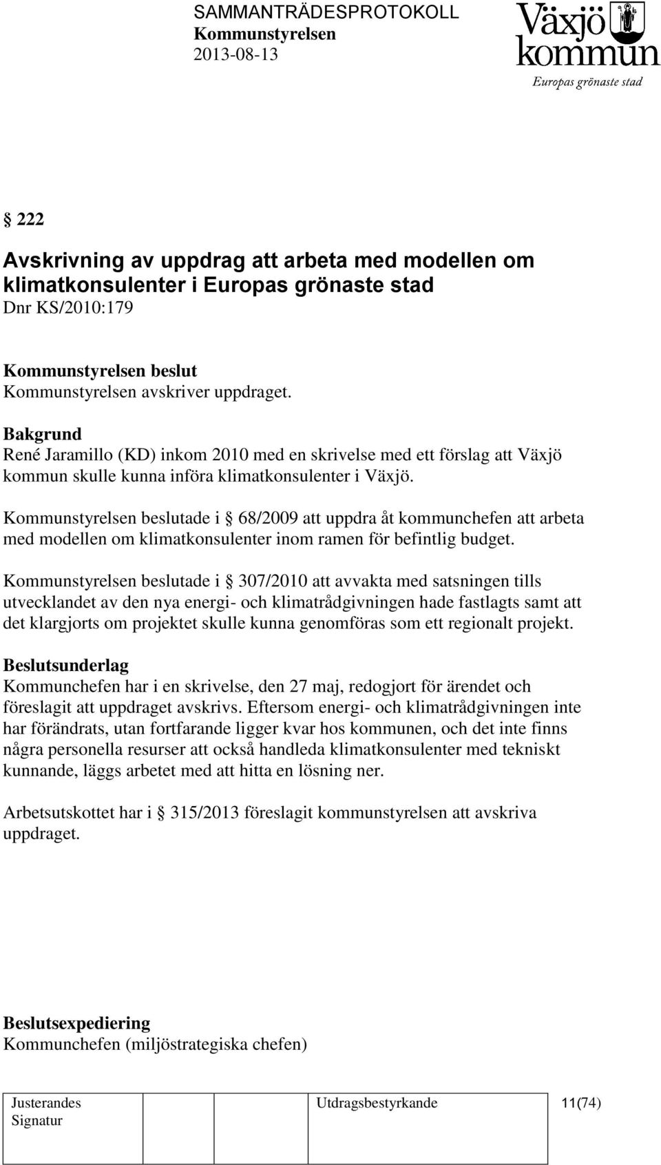 beslutade i 68/2009 att uppdra åt kommunchefen att arbeta med modellen om klimatkonsulenter inom ramen för befintlig budget.