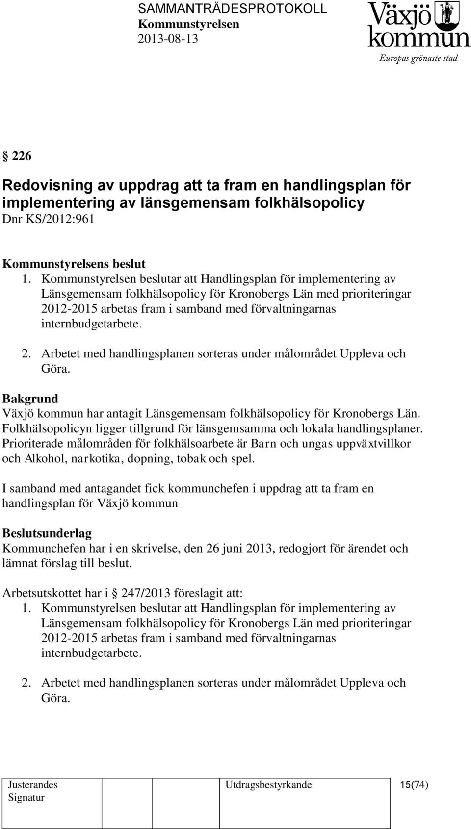 Växjö kommun har antagit Länsgemensam folkhälsopolicy för Kronobergs Län. Folkhälsopolicyn ligger tillgrund för länsgemsamma och lokala handlingsplaner.
