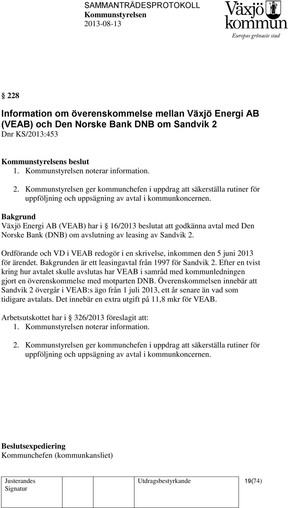 Växjö Energi AB (VEAB) har i 16/2013 beslutat att godkänna avtal med Den Norske Bank (DNB) om avslutning av leasing av Sandvik 2.