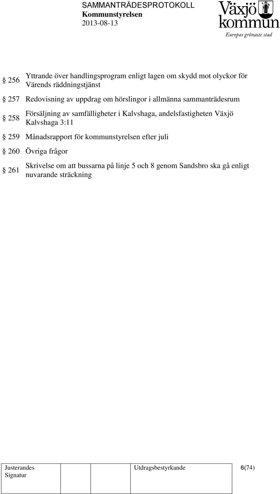 Kalvshaga, andelsfastigheten Växjö Kalvshaga 3:11 259 Månadsrapport för kommunstyrelsen efter juli 260 Övriga