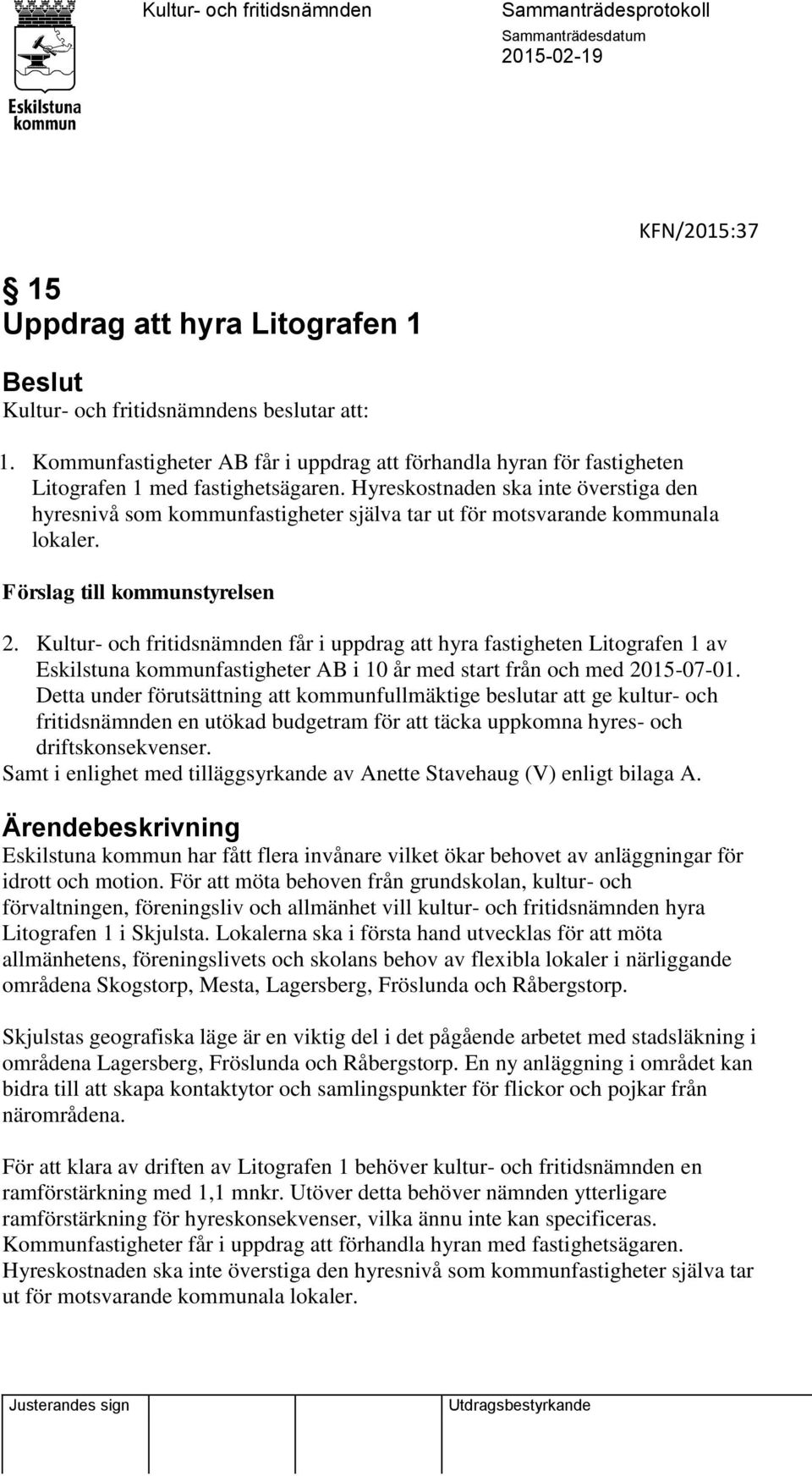 Kultur- och fritidsnämnden får i uppdrag att hyra fastigheten Litografen 1 av Eskilstuna kommunfastigheter AB i 10 år med start från och med 2015-07-01.