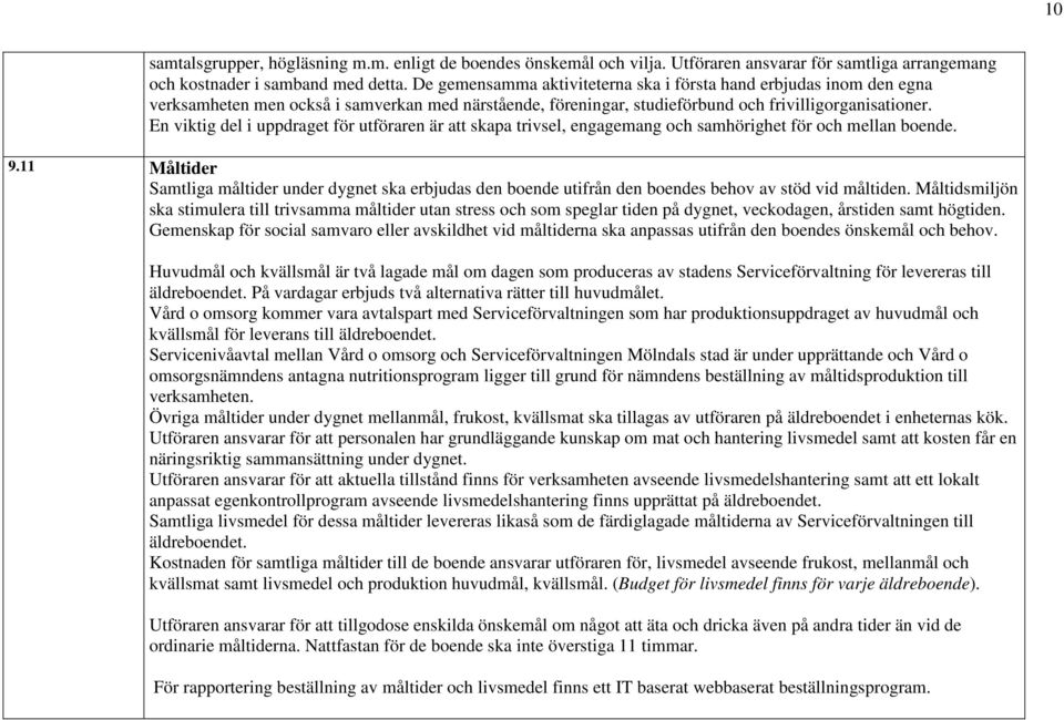 En viktig del i uppdraget för utföraren är att skapa trivsel, engagemang och samhörighet för och mellan boende. 9.