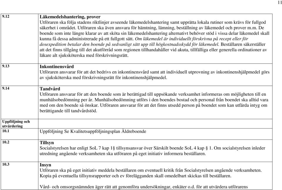 ning, lämning, beställning av läkemedel och prover m.m. De boende som inte längre klarar av att sköta sin läkemedelshantering alternativt behöver stöd i vissa delar läkemedel skall kunna få dessa administrerade på ett fullgott sätt.