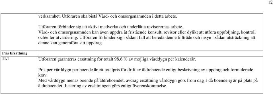 Utföraren förbinder sig i sådant fall att bereda denne tillträde och insyn i sådan utsträckning att denne kan genomföra sitt uppdrag. Pris Ersättning 11.