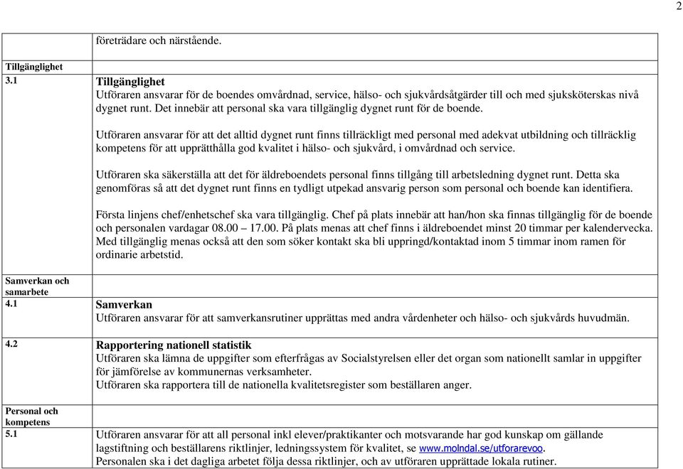 Utföraren ansvarar för att det alltid dygnet runt finns tillräckligt med personal med adekvat utbildning och tillräcklig kompetens för att upprätthålla god kvalitet i hälso- och sjukvård, i omvårdnad