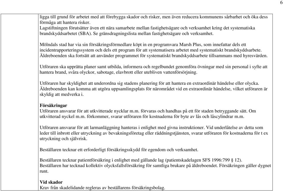 Mölndals stad har via sin försäkringsförmedlare köpt in en programvara Marsh Plus, som innefattar dels ett incidentrapporteringssystem och dels ett program för att systematisera arbetet med