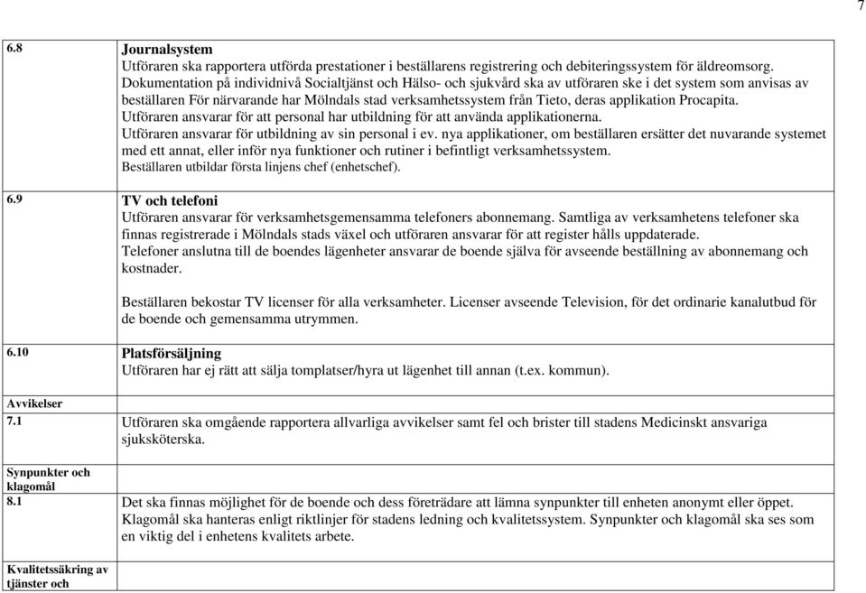 applikation Procapita. Utföraren ansvarar för att personal har utbildning för att använda applikationerna. Utföraren ansvarar för utbildning av sin personal i ev.