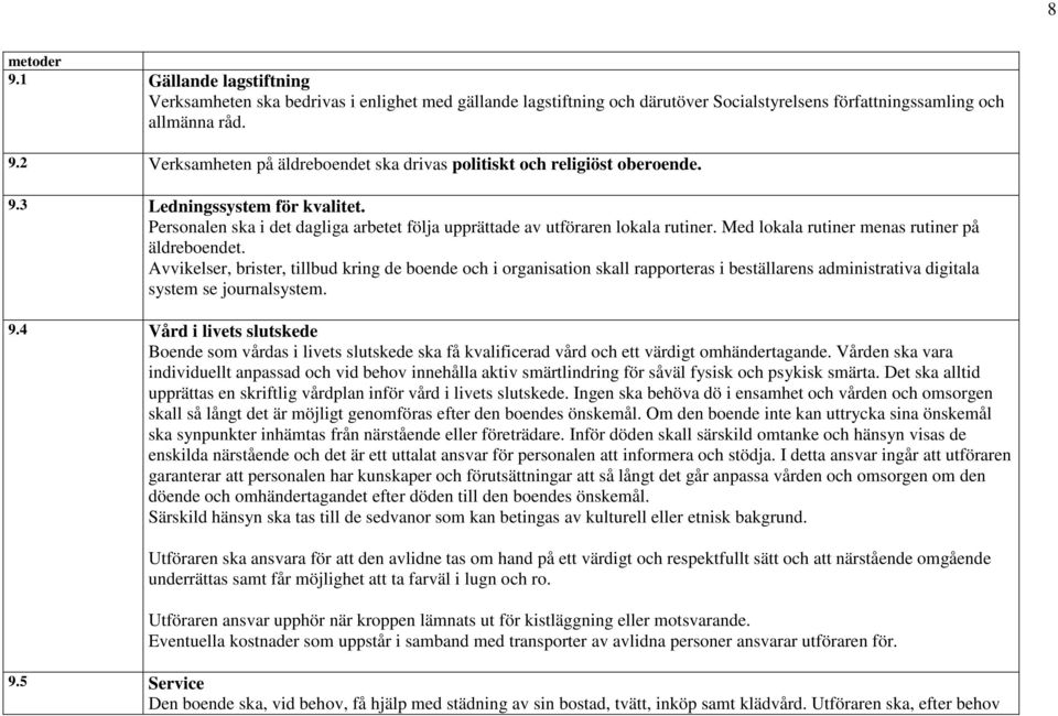 Avvikelser, brister, tillbud kring de boende och i organisation skall rapporteras i beställarens administrativa digitala system se journalsystem. 9.