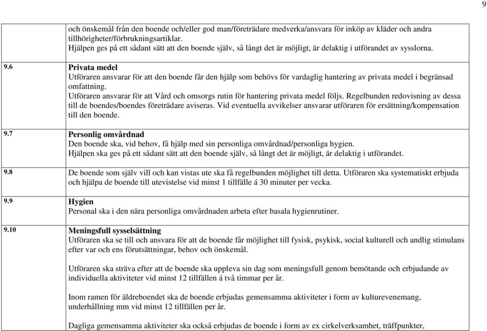 6 Privata medel Utföraren ansvarar för att den boende får den hjälp som behövs för vardaglig hantering av privata medel i begränsad omfattning.