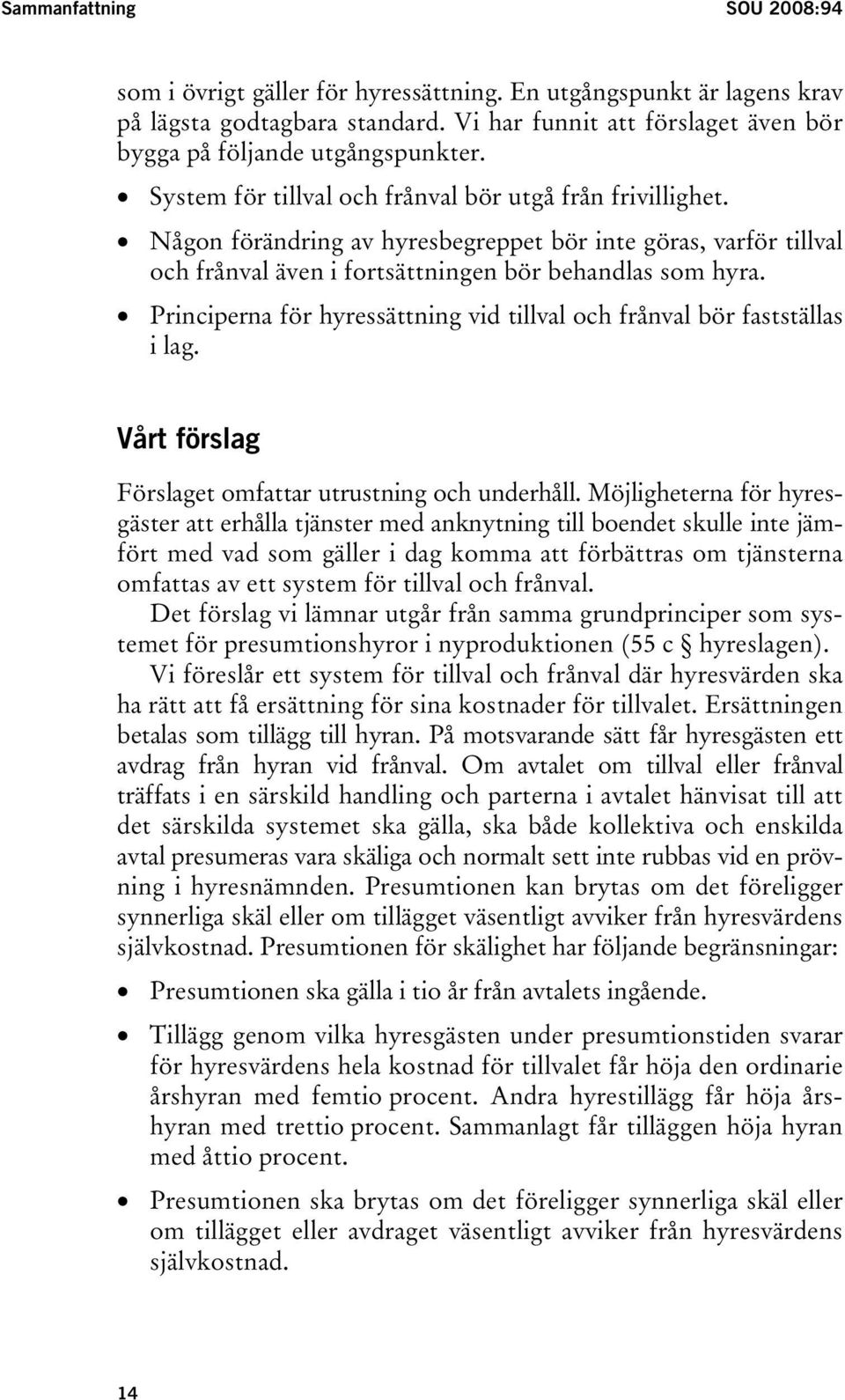 Principerna för hyressättning vid tillval och frånval bör fastställas i lag. Vårt förslag Förslaget omfattar utrustning och underhåll.