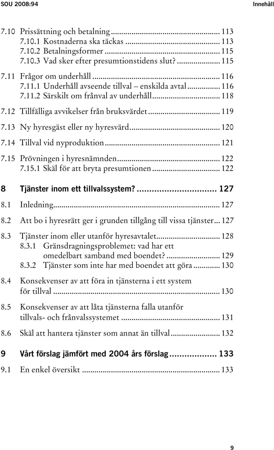 .. 120 7.14 Tillval vid nyproduktion... 121 7.15 Prövningen i hyresnämnden... 122 7.15.1 Skäl för att bryta presumtionen... 122 8 Tjänster inom ett tillvalssystem?... 127 8.