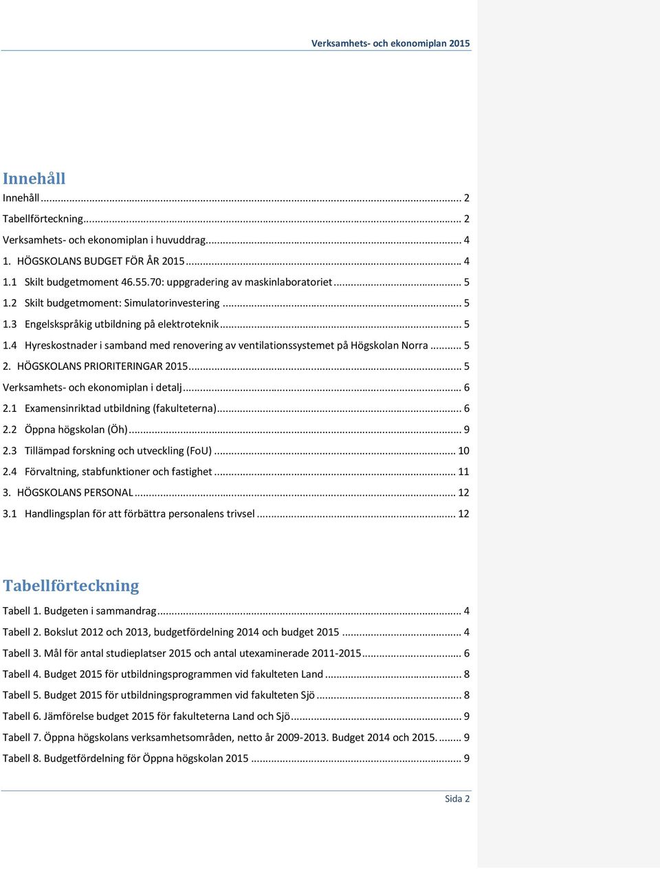 HÖGSKOLANS PRIORITERINGAR 2015... 5 Verksamhets- och ekonomiplan i detalj... 6 2.1 Examensinriktad utbildning (fakulteterna)... 6 2.2 Öppna högskolan (Öh)... 9 2.