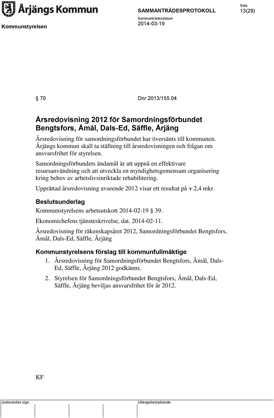 Samordningsförbundets ändamål är att uppnå en effektivare resursanvändning och att utveckla en myndighetsgemensam organisering kring behov av arbetslivsinriktade rehabilitering.