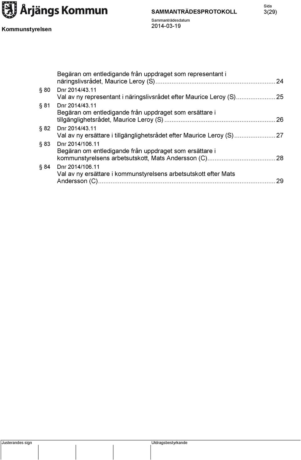 11 Begäran om entledigande från uppdraget som ersättare i tillgänglighetsrådet, Maurice Leroy (S)... 26 82 Dnr 2014/43.