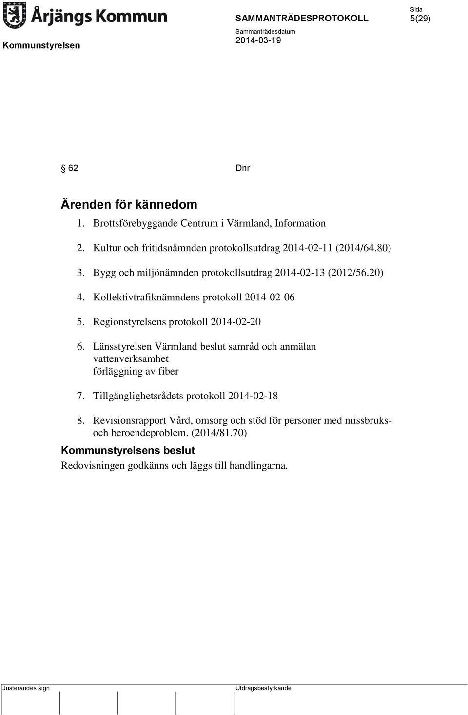Kollektivtrafiknämndens protokoll 2014-02-06 5. Regionstyrelsens protokoll 2014-02-20 6.