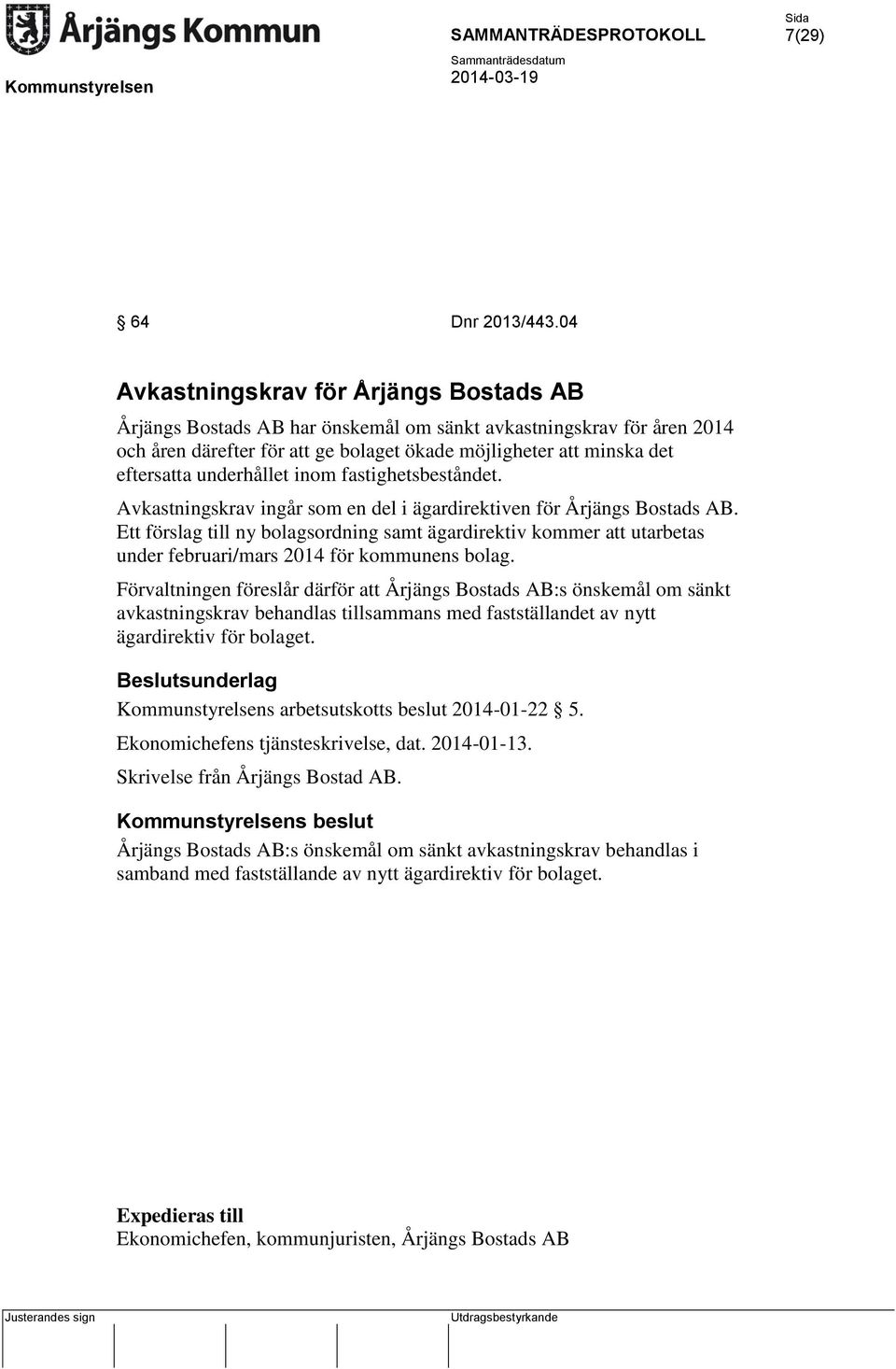 underhållet inom fastighetsbeståndet. Avkastningskrav ingår som en del i ägardirektiven för Årjängs Bostads AB.