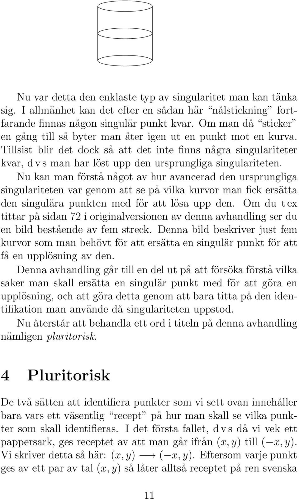Tillsist blir det dock så att det inte finns några singulariteter kvar, d v s man har löst upp den ursprungliga singulariteten.