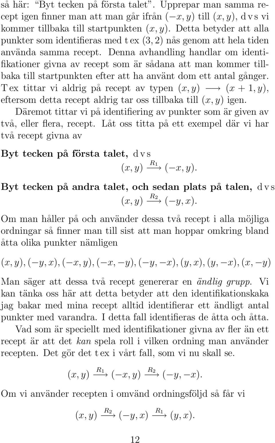 Denna avhandling handlar om identifikationer givna av recept som är sådana att man kommer tillbaka till startpunkten efter att ha använt dom ett antal gånger.
