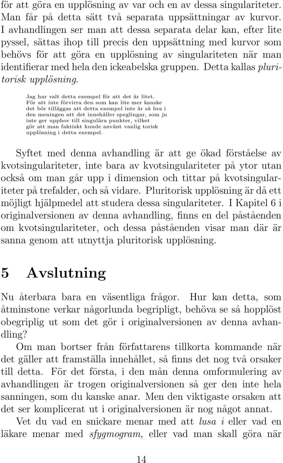 med hela den ickeabelska gruppen. Detta kallas pluritorisk upplösning. Jag har valt detta exempel för att det är litet.