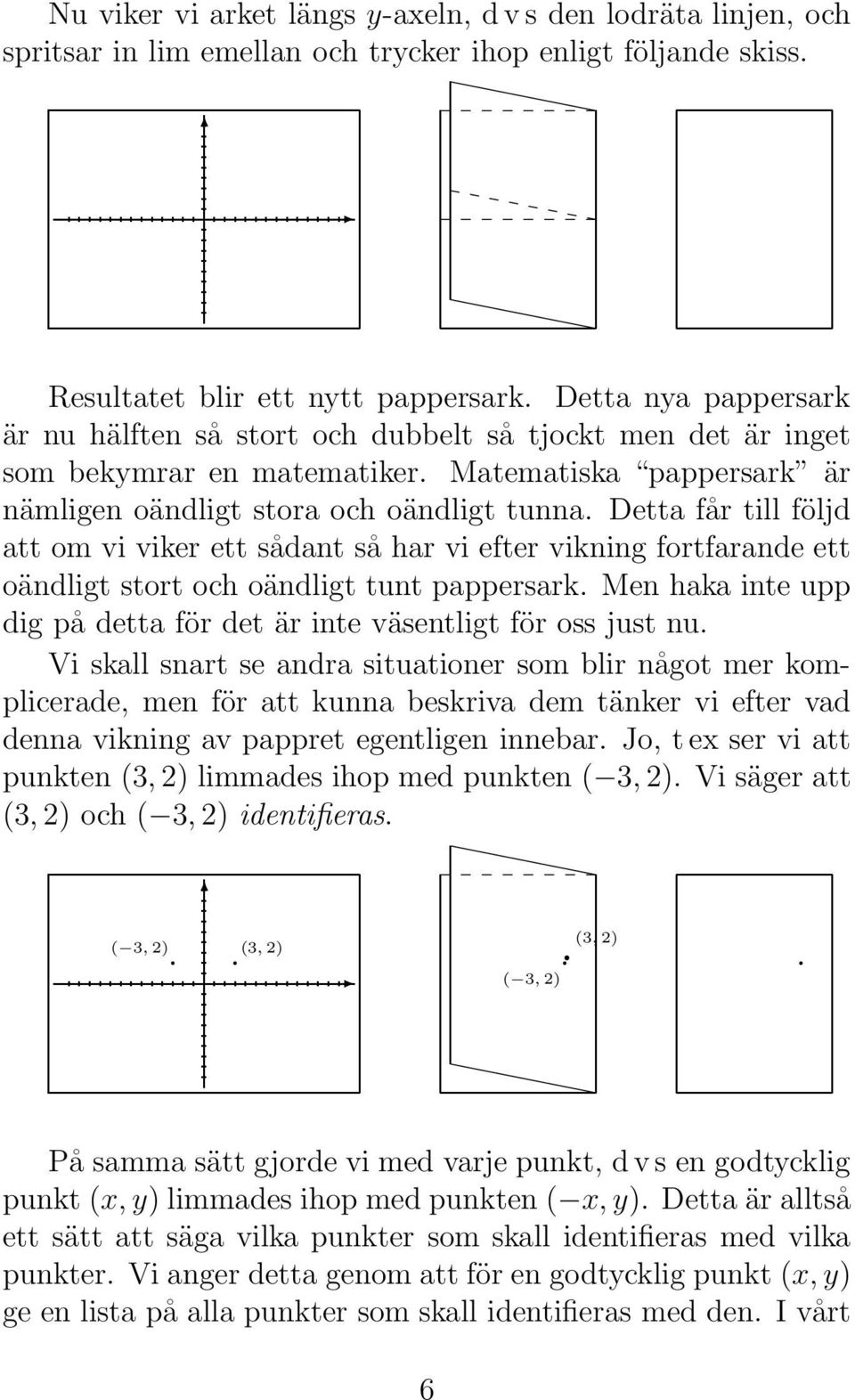 Detta får till följd att om vi viker ett sådant så har vi efter vikning fortfarande ett oändligt stort och oändligt tunt pappersark.