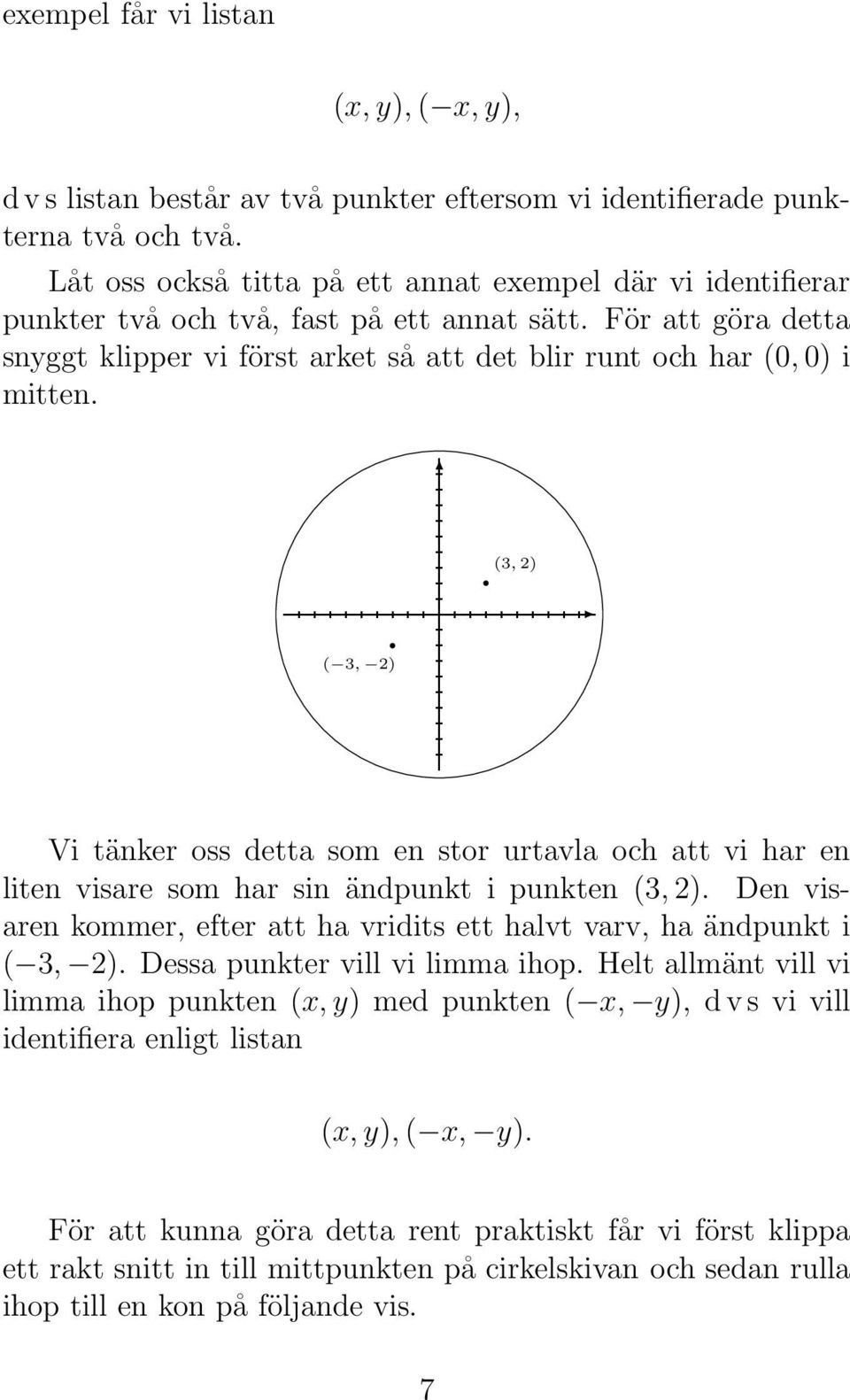(3, 2) ( 3, 2) Vi tänker oss detta som en stor urtavla och att vi har en liten visare som har sin ändpunkt i punkten (3, 2).