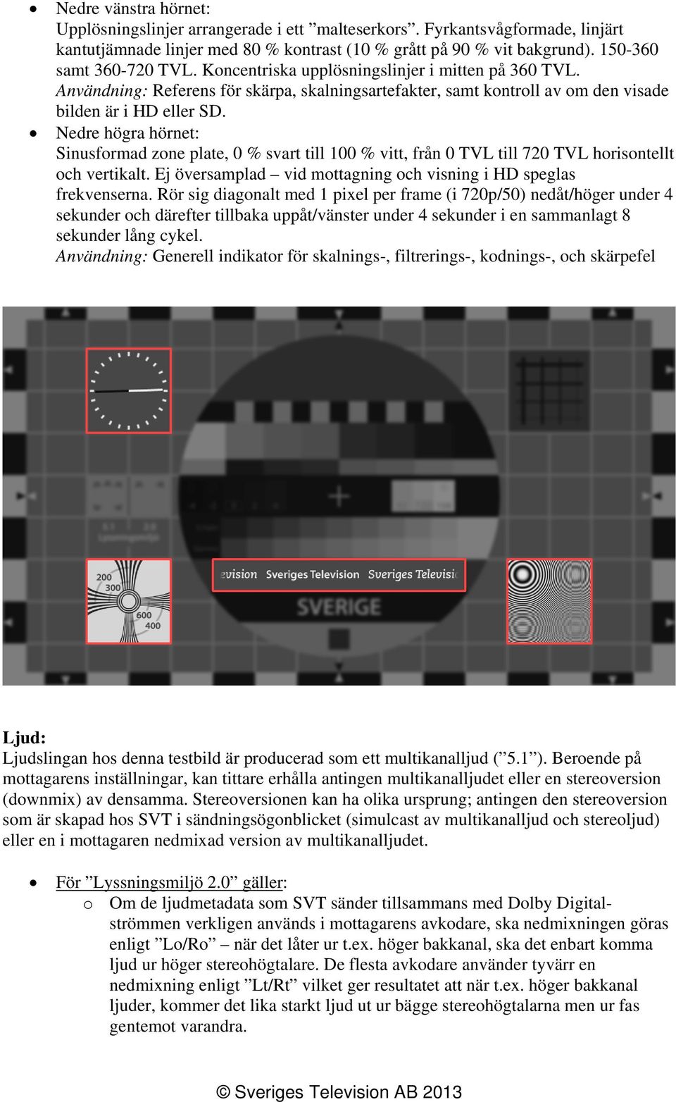 Nedre högra hörnet: Sinusformad zone plate, 0 % svart till 100 % vitt, från 0 TVL till 720 TVL horisontellt och vertikalt. Ej översamplad vid mottagning och visning i HD speglas frekvenserna.