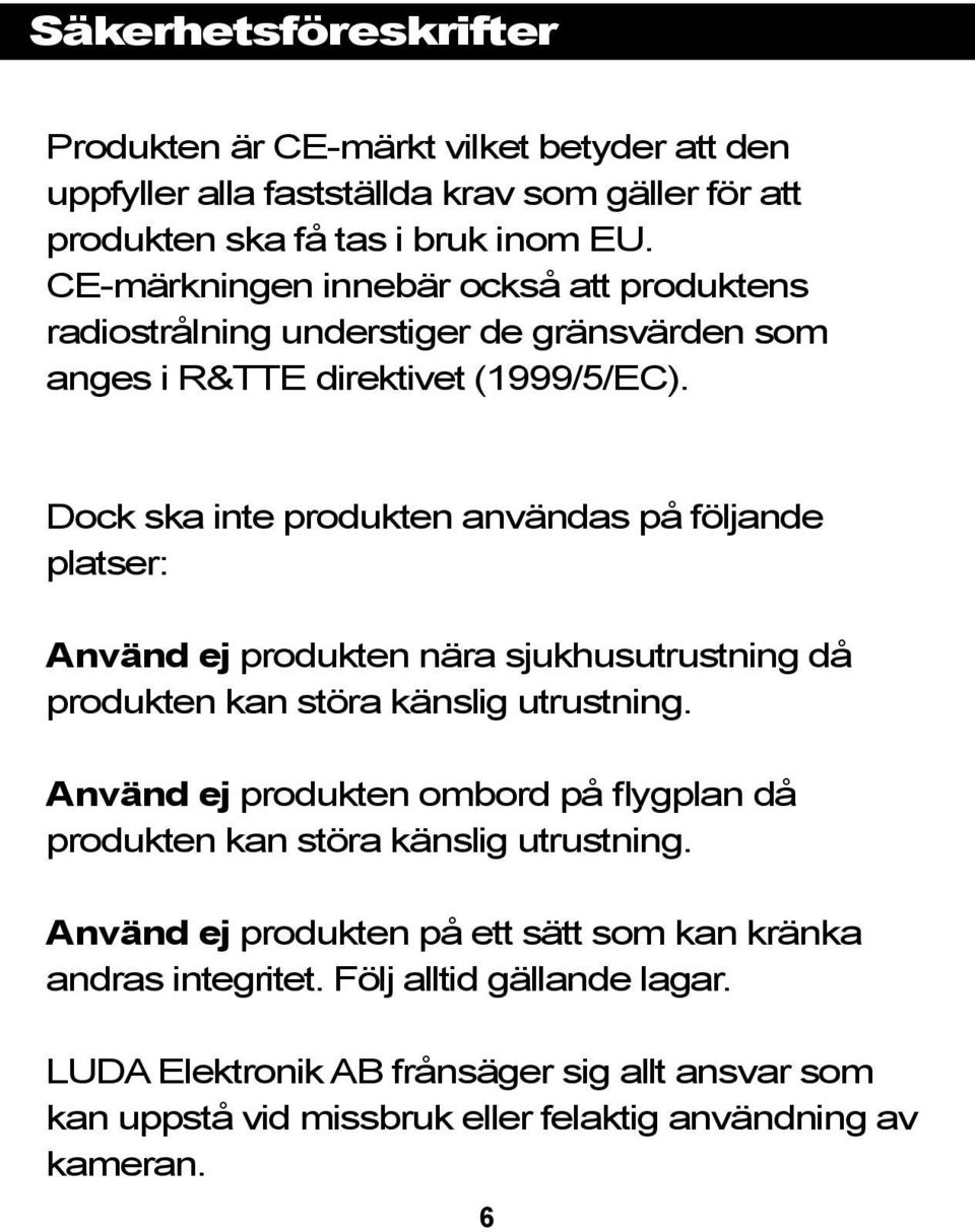 Dock ska inte produkten användas på följande platser: Använd ej produkten nära sjukhusutrustning då produkten kan störa känslig utrustning.