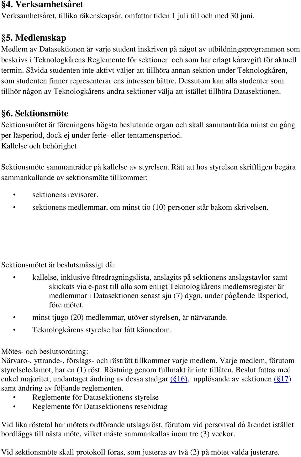 Såvida studenten inte aktivt väljer att tillhöra annan sektion under Teknologkåren, som studenten finner representerar ens intressen bättre.