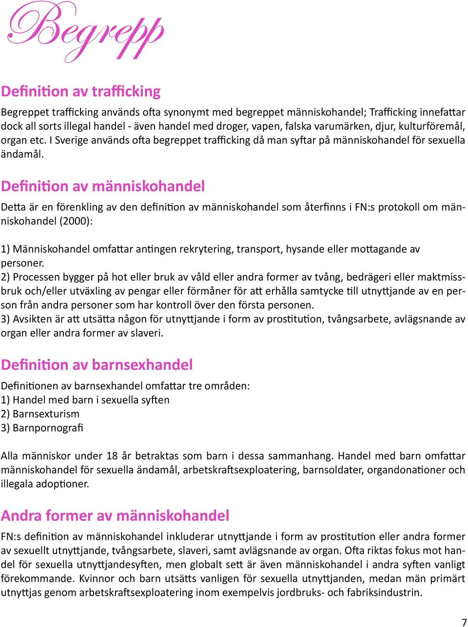 Definition av människohandel Detta är en förenkling av den definition av människohandel som återfinns i FN:s protokoll om människohandel (2000): 1) Människohandel omfattar antingen rekrytering,