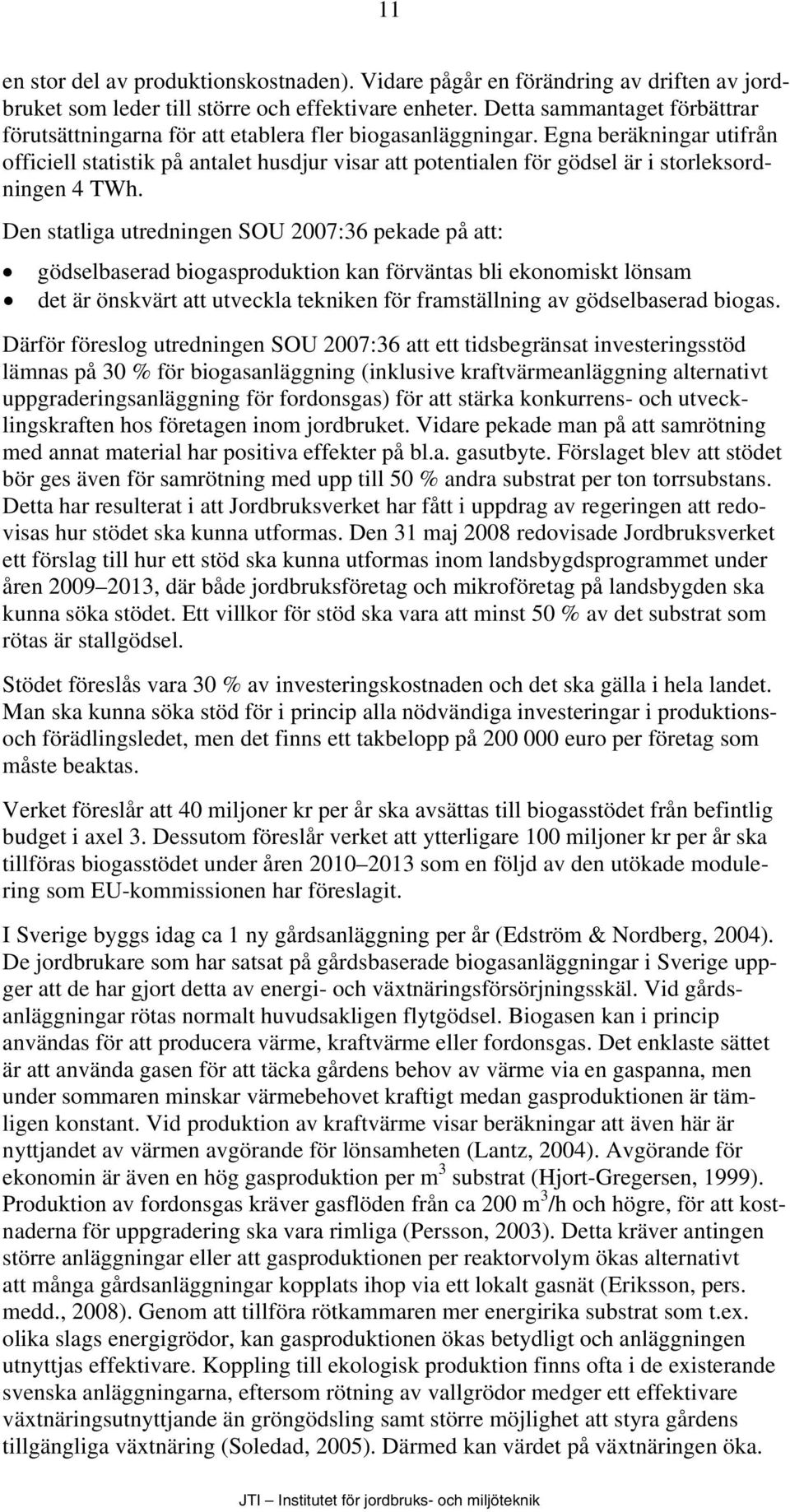 Egna beräkningar utifrån officiell statistik på antalet husdjur visar att potentialen för gödsel är i storleksordningen 4 TWh.