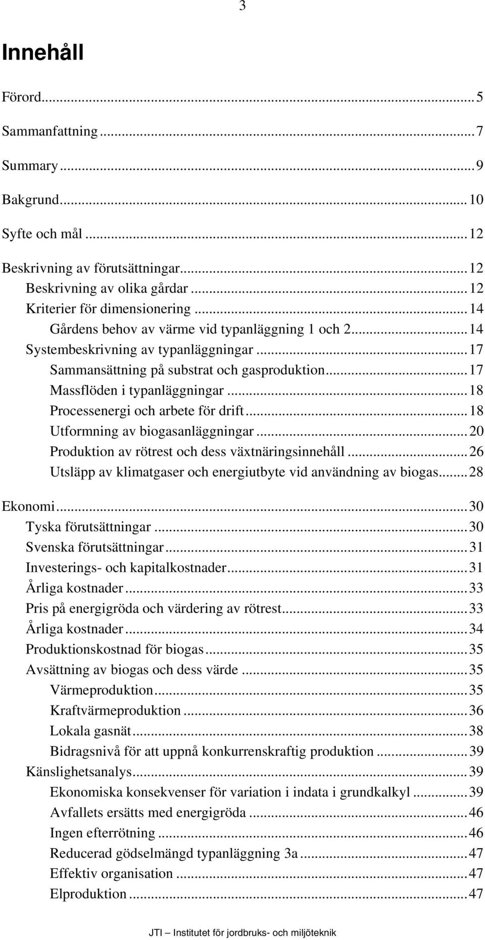 ..18 Processenergi och arbete för drift...18 Utformning av biogasanläggningar...20 Produktion av rötrest och dess växtnäringsinnehåll.