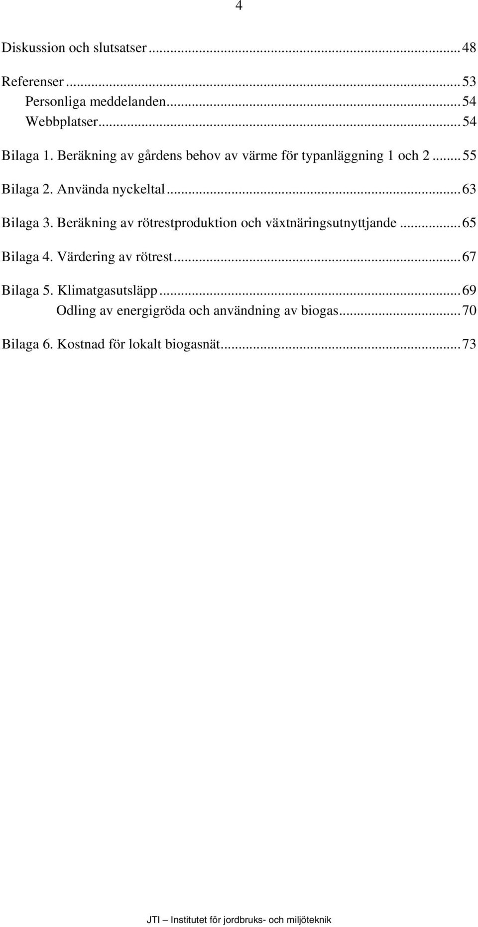 Beräkning av rötrestproduktion och växtnäringsutnyttjande...65 Bilaga 4. Värdering av rötrest...67 Bilaga 5.